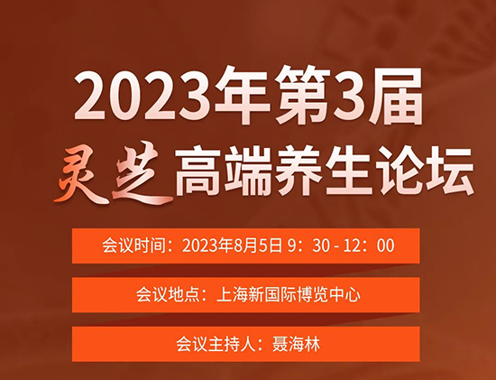 2023年第三屆靈芝高端養生論壇將于8月5日在上海召開 2023年第三屆靈芝高端養生論壇將于8月5日在上海召開